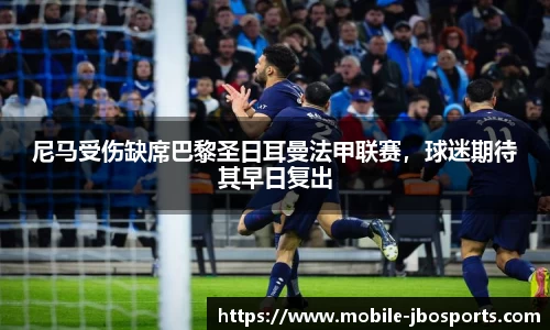尼马受伤缺席巴黎圣日耳曼法甲联赛，球迷期待其早日复出