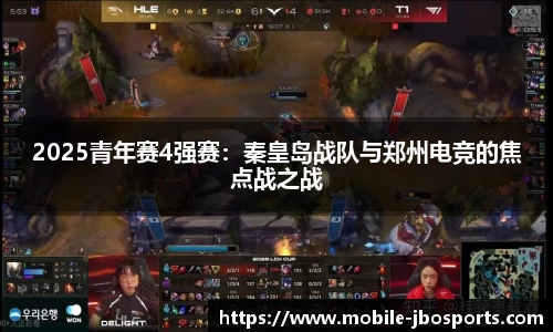 2025青年赛4强赛：秦皇岛战队与郑州电竞的焦点战之战